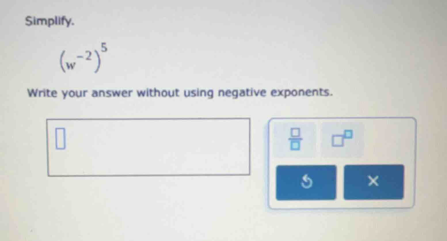 simplify. $(w^{-2})^{5}$ write your answer without using negative expon…