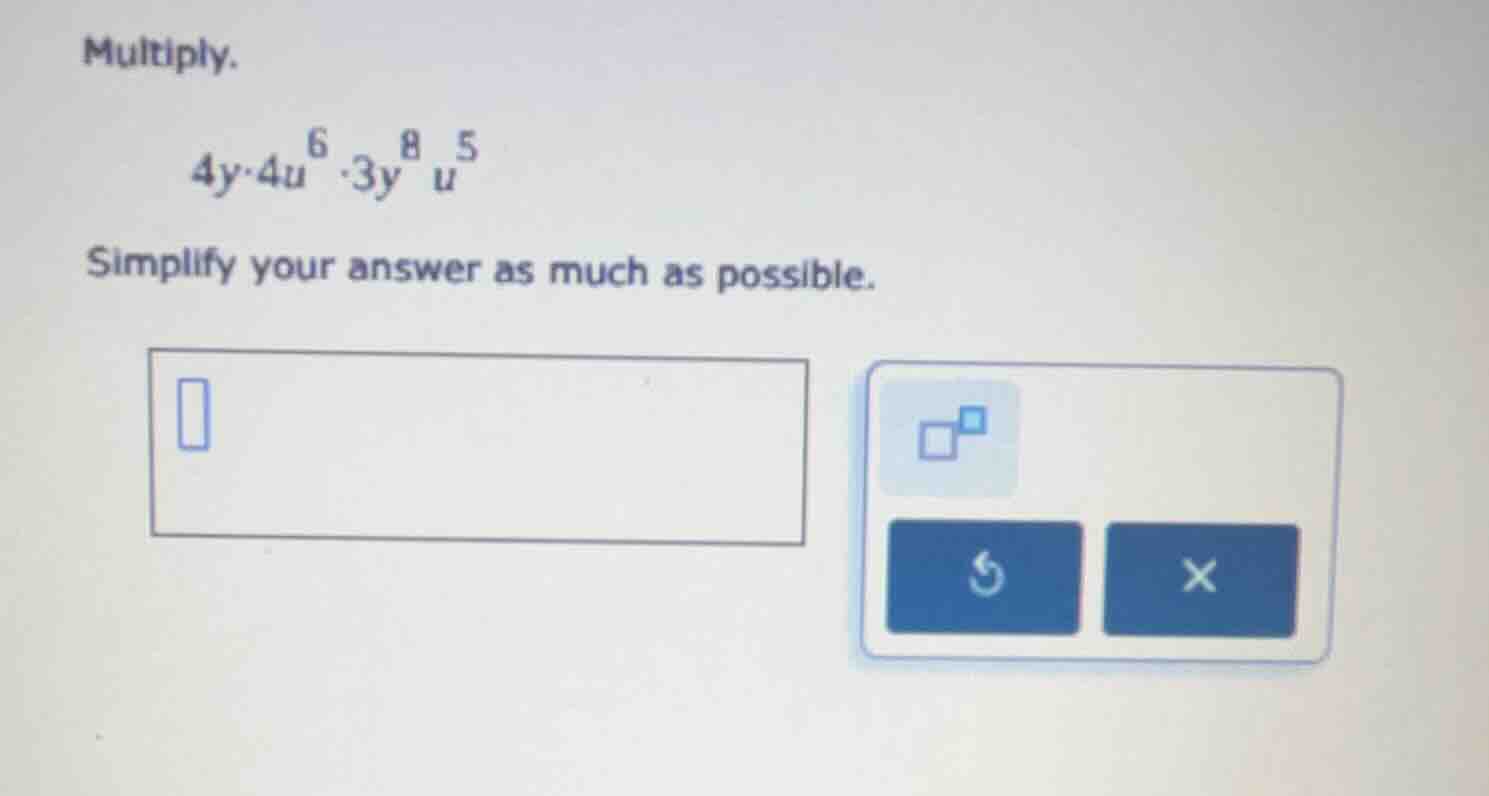 multiply. $4y \\cdot 4u^{6} \\cdot 3y^{8}u^{5}$ simplify your answer as…