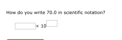 how do you write 70.0 in scientific notation? $square \\times 10^{squar…
