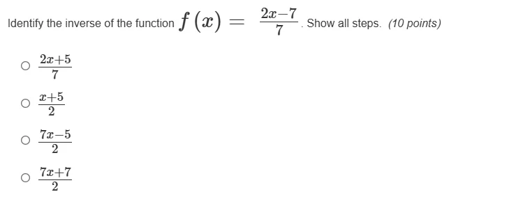 identify the inverse of the function $f(x)=\\frac{2x-7}{7}$. show all s…