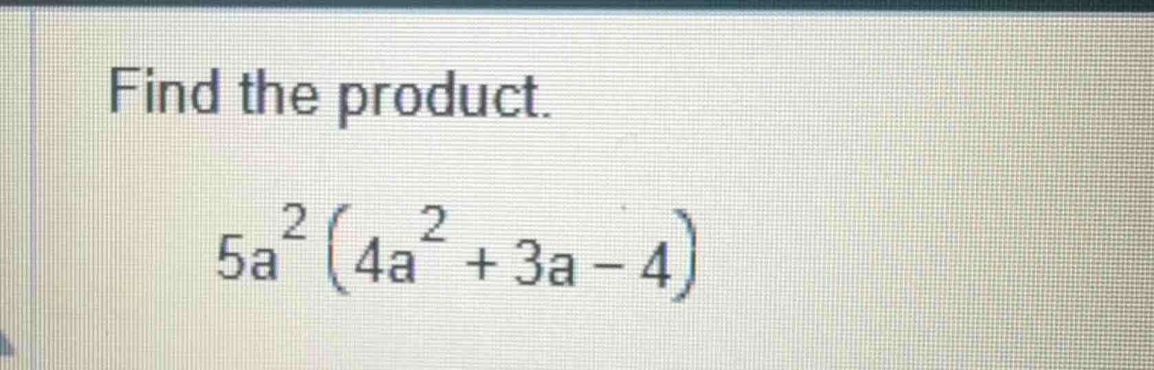 find the product. $5a^{2}\\left(4a^{2}+3a-4\ ight)$