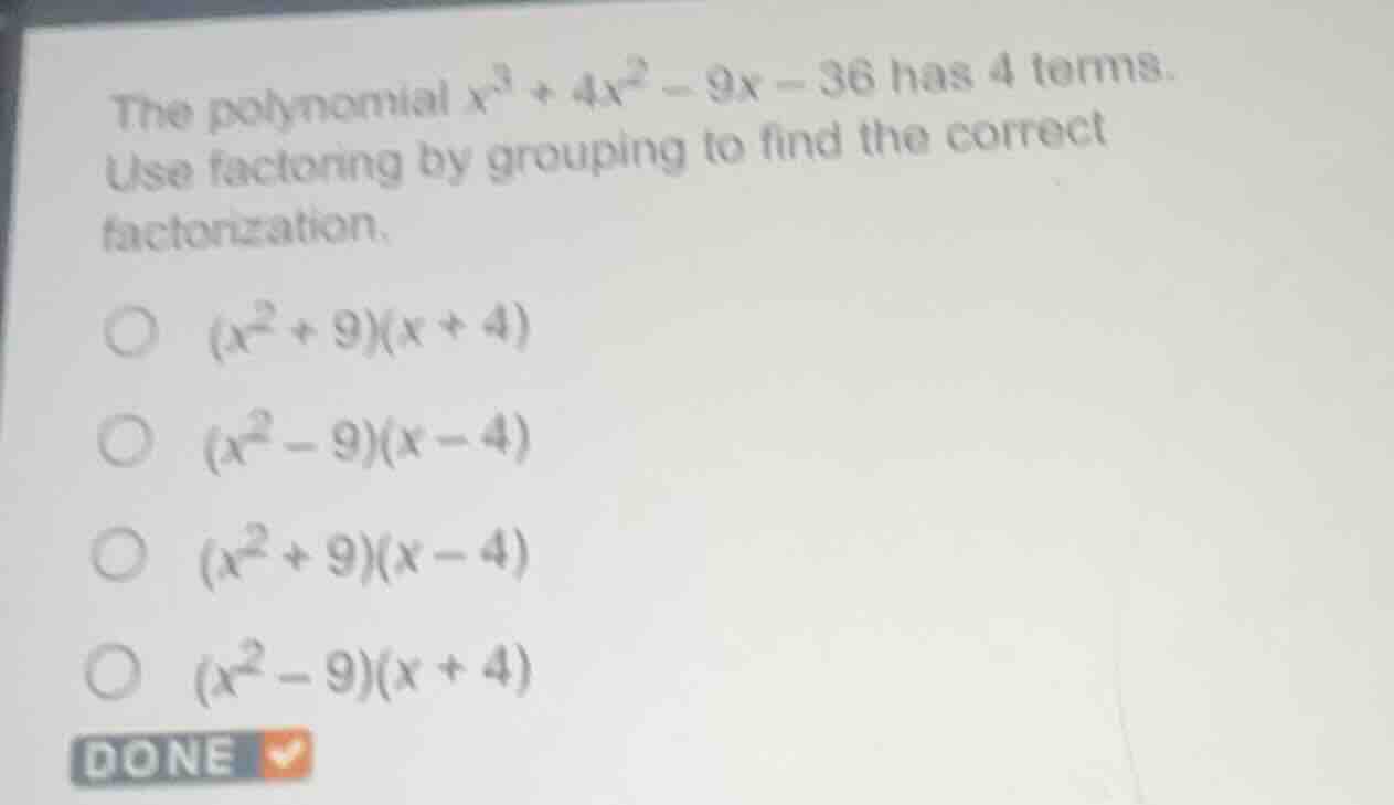 the polynomial $x^3 + 4x^2 - 9x - 36$ has 4 terms. use factoring by gro…