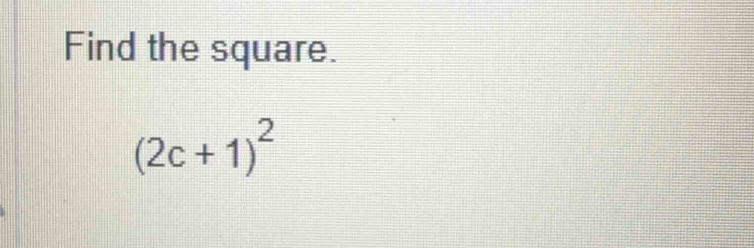find the square. $(2c + 1)^2$