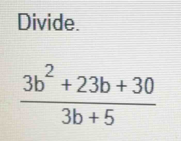 divide. $\frac{3b^{2}+23b+30}{3b+5}$
