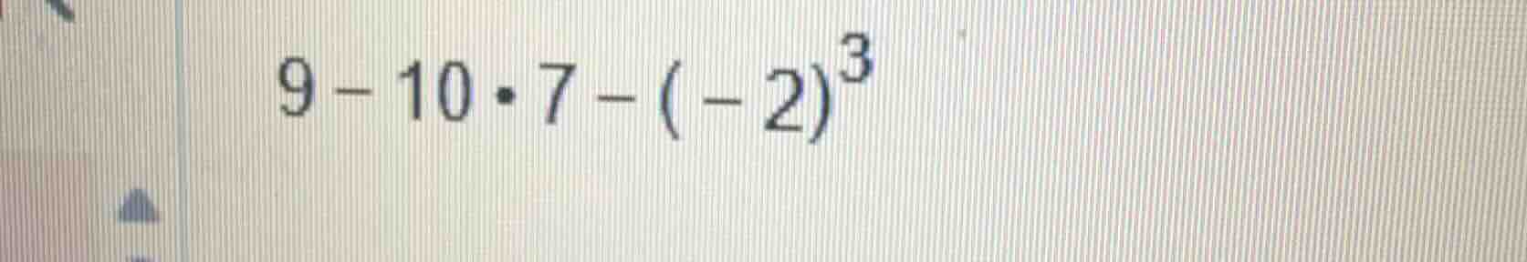 $9 - 10 cdot 7 - (-2)^3$