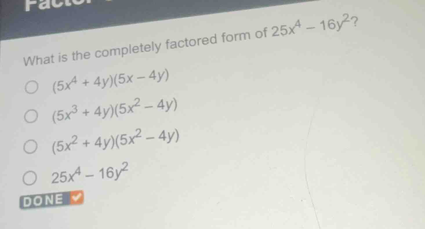 what is the completely factored form of $25x^4 - 16y^2$?$(5x^4 + 4y)(5x…