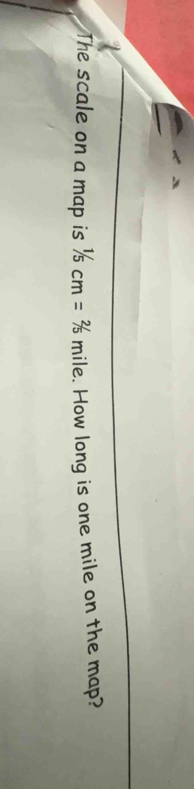 the scale on a map is $\frac{1}{5}$ cm = $\frac{2}{5}$ mile. how long i…