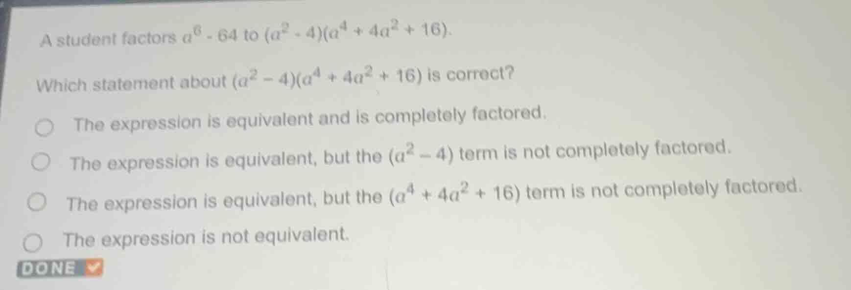a student factors $a^6 - 64$ to $(a^2 - 4)(a^4 + 4a^2 + 16)$. which sta…