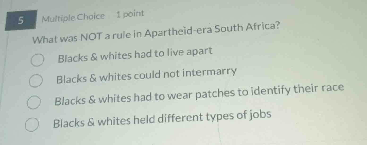 5 multiple choice 1 point what was not a rule in apartheid-era south af…
