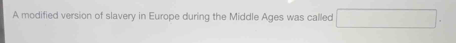a modified version of slavery in europe during the middle ages was call…