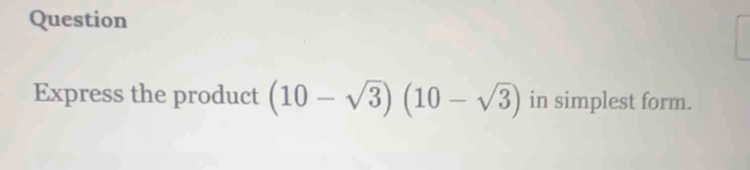 question express the product $(10 - \\sqrt{3})(10 - \\sqrt{3})$ in simp…