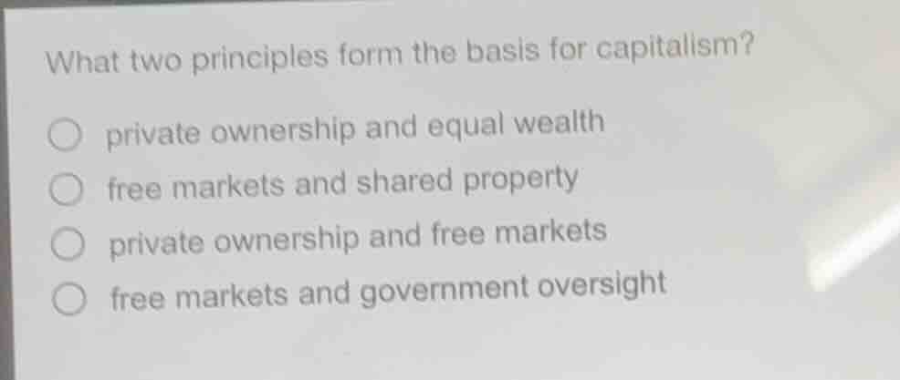 what two principles form the basis for capitalism?○ private ownership a…