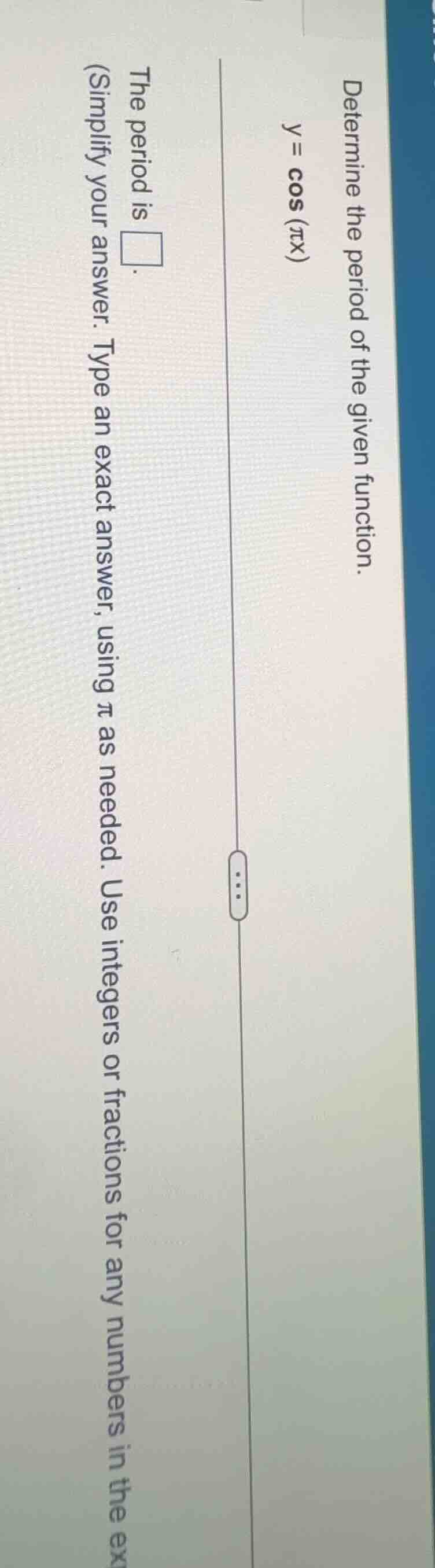 determine the period of the given function. $y = \\cos(\\pi x)$ the per…