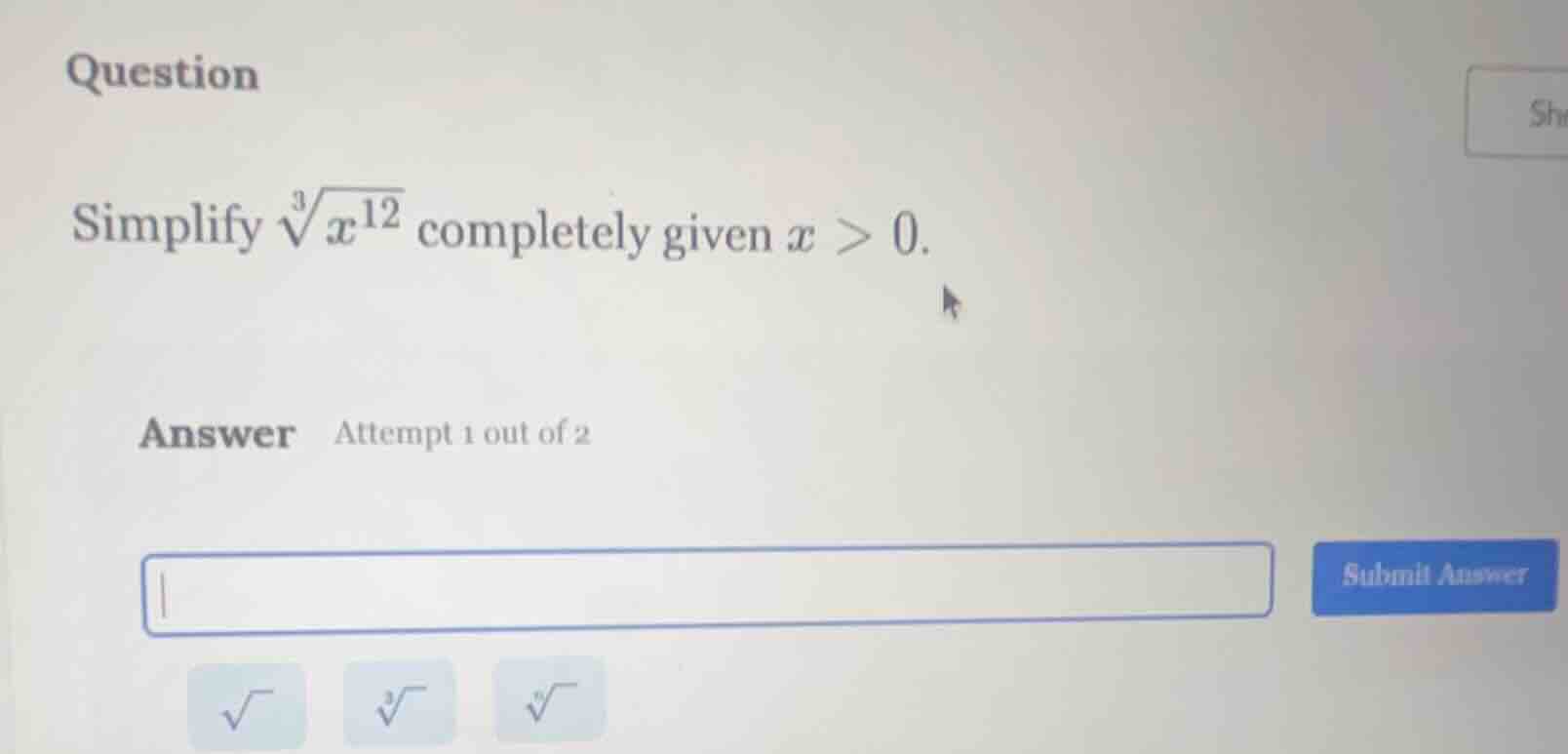 question simplify $sqrt3{x^{12}}$ completely given $x > 0$. answer atte…