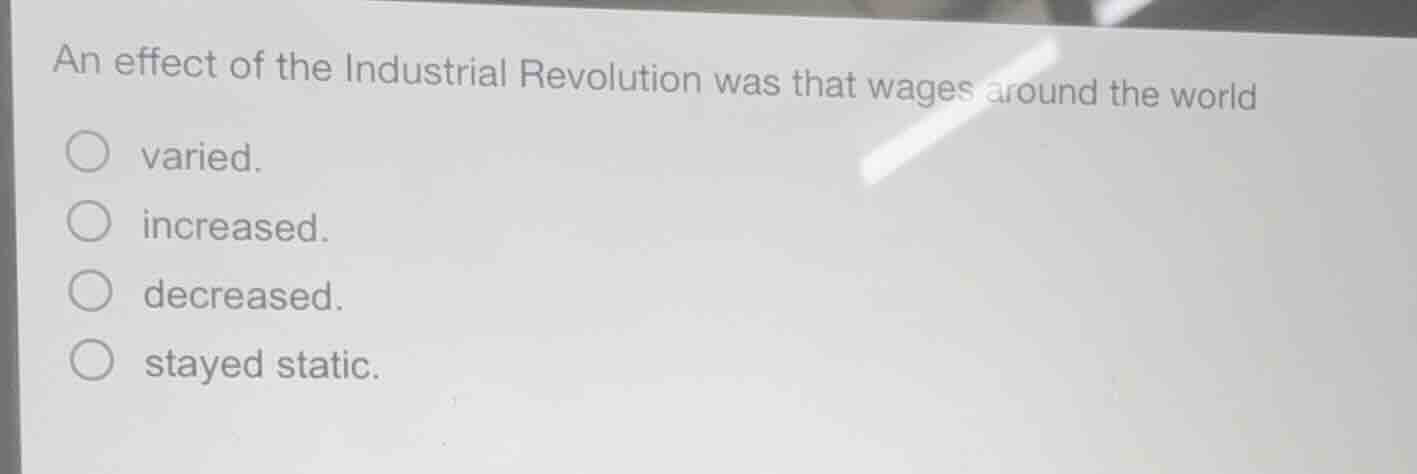 an effect of the industrial revolution was that wages around the world …