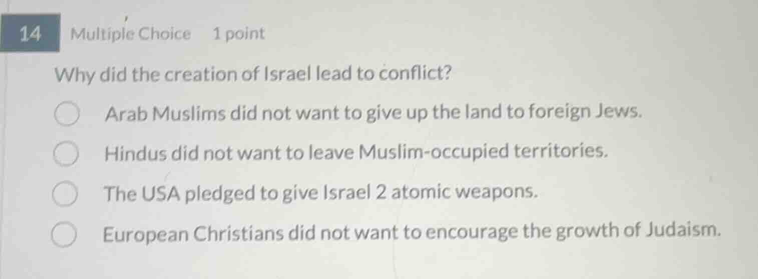 14 multiple choice 1 point why did the creation of israel lead to confl…