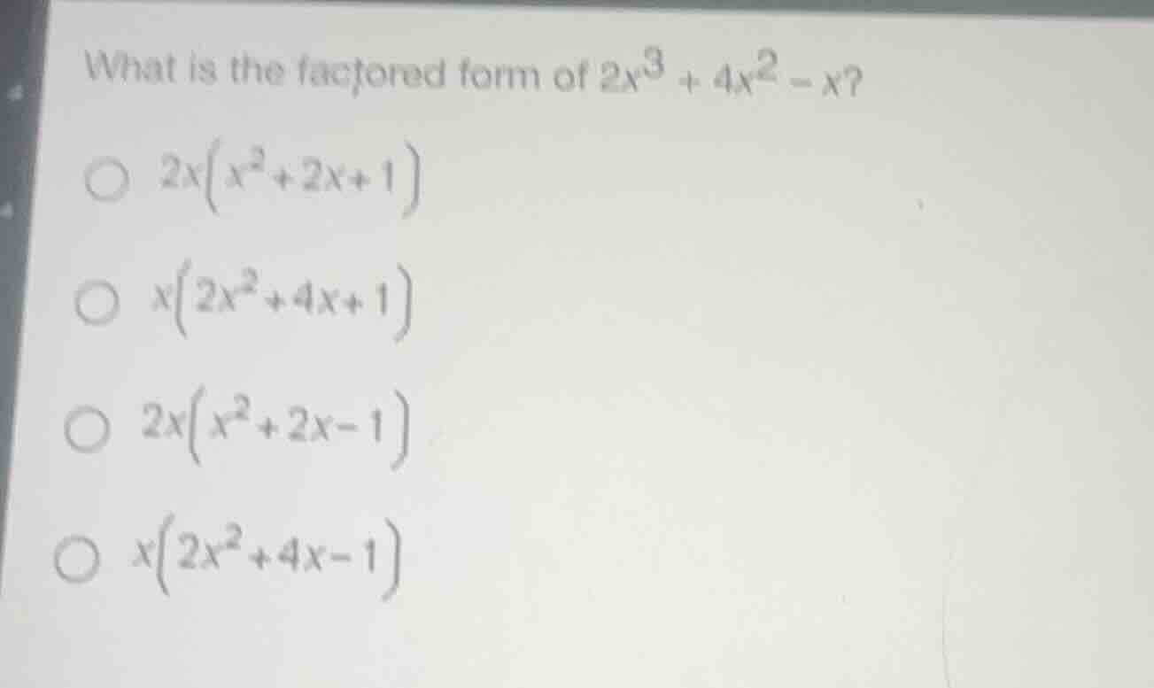 what is the factored form of $2x^3 + 4x^2 - x$? ○ $2x(x^2+2x+1)$ ○ $x(2…