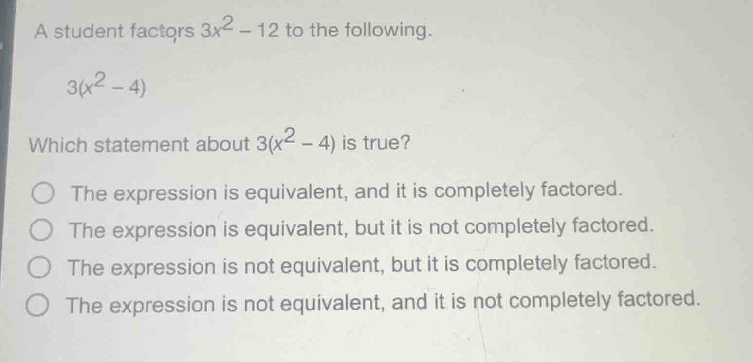 a student factors $3x^2 - 12$ to the following. $3(x^2 - 4)$ which stat…