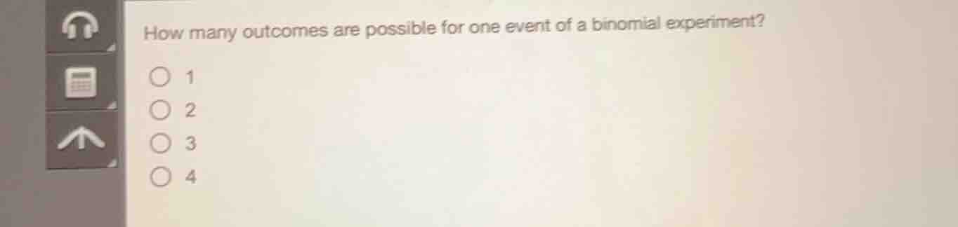 how many outcomes are possible for one event of a binomial experiment? …
