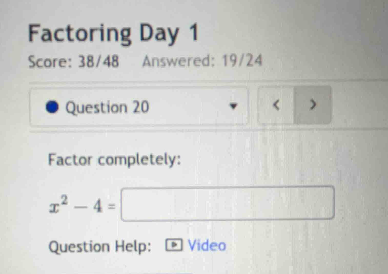 factoring day 1 score: 38/48 answered: 19/24 question 20 factor complet…