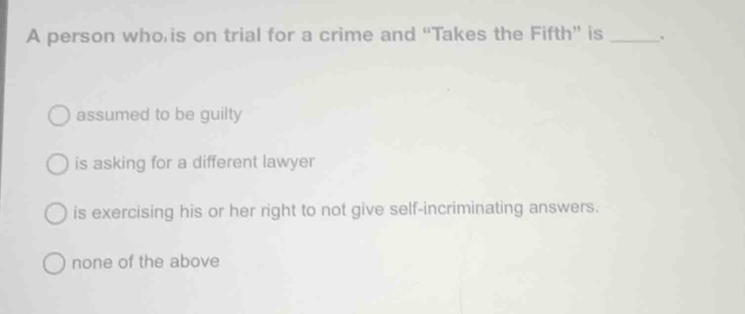 a person who is on trial for a crime and \takes the fifth\ is _____. ○ …