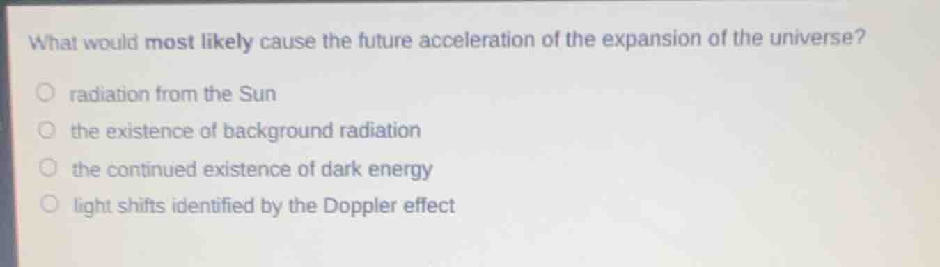 what would most likely cause the future acceleration of the expansion o…