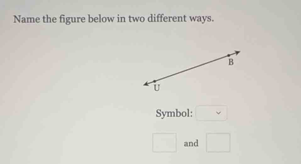 name the figure below in two different ways. symbol: and