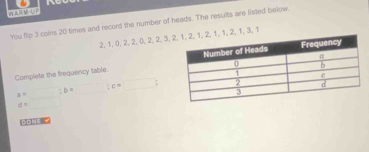 warm-up you flip 3 coins 20 times and record the number of heads. the r…