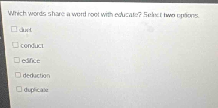 which words share a word root with educate? select two options. duet co…