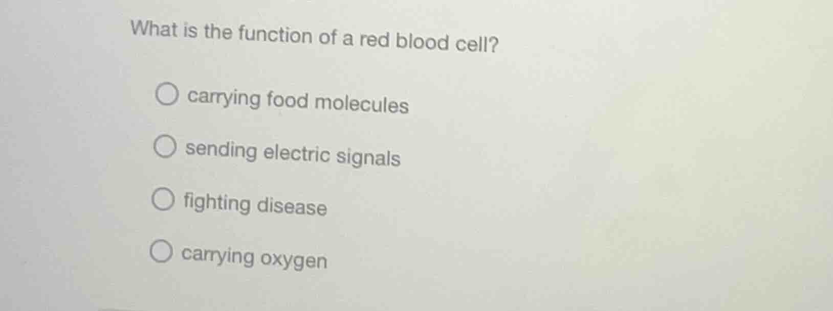what is the function of a red blood cell? ○ carrying food molecules ○ s…