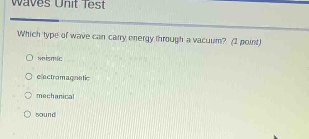 waves unit test which type of wave can carry energy through a vacuum? (…