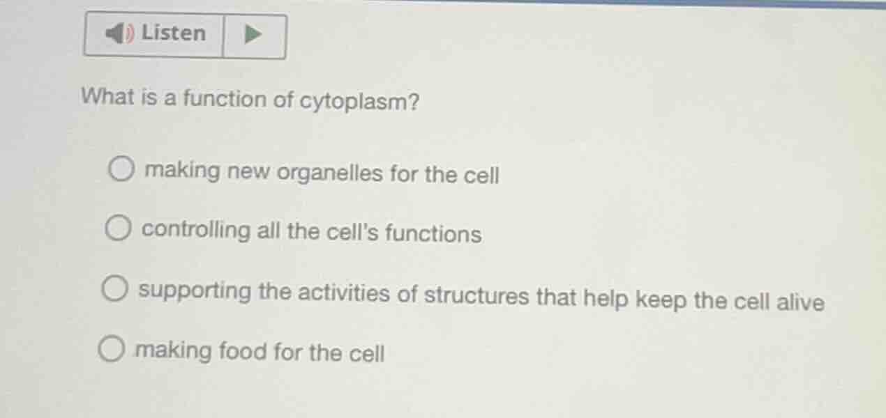listen what is a function of cytoplasm? ○ making new organelles for the…