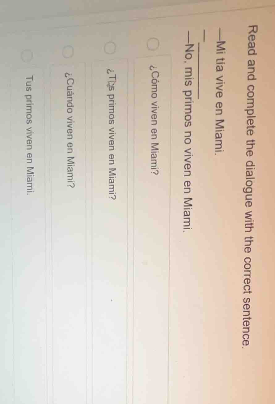 read and complete the dialogue with the correct sentence. —mi tía vive …