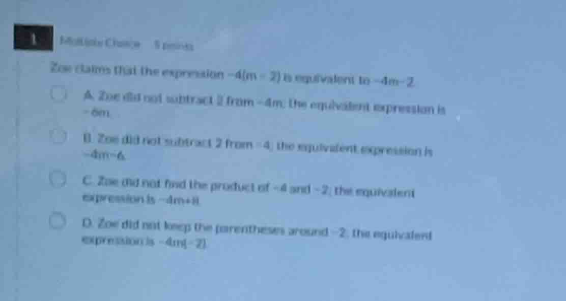 1 multiple choice 5 points zoe claims that the expression $-4(m - 2)$ i…