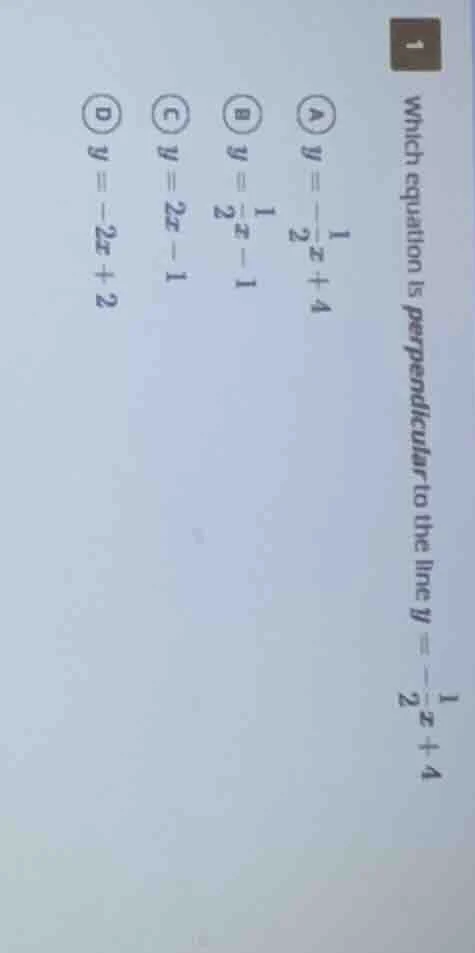 1 which equation is perpendicular to the line $y = -\frac{1}{2}x + 4$ a…