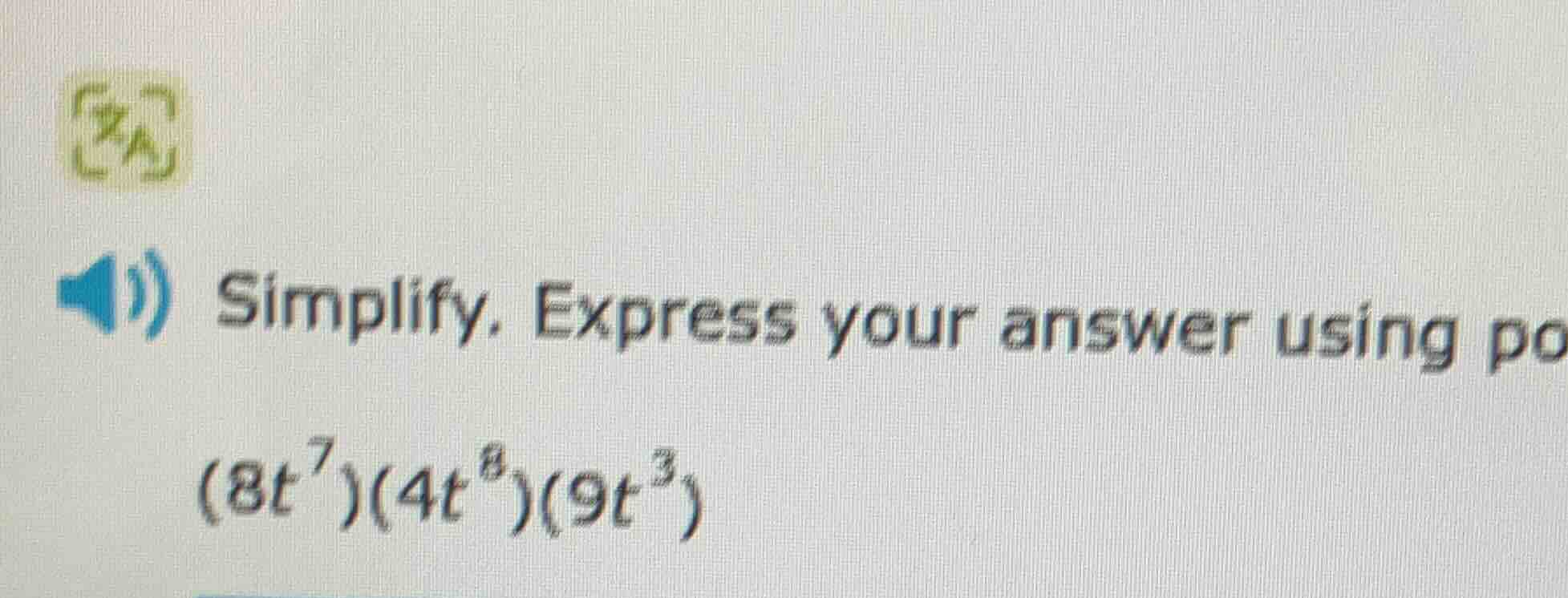 simplify. express your answer using po $(8t^{7})(4t^{8})(9t^{3})$