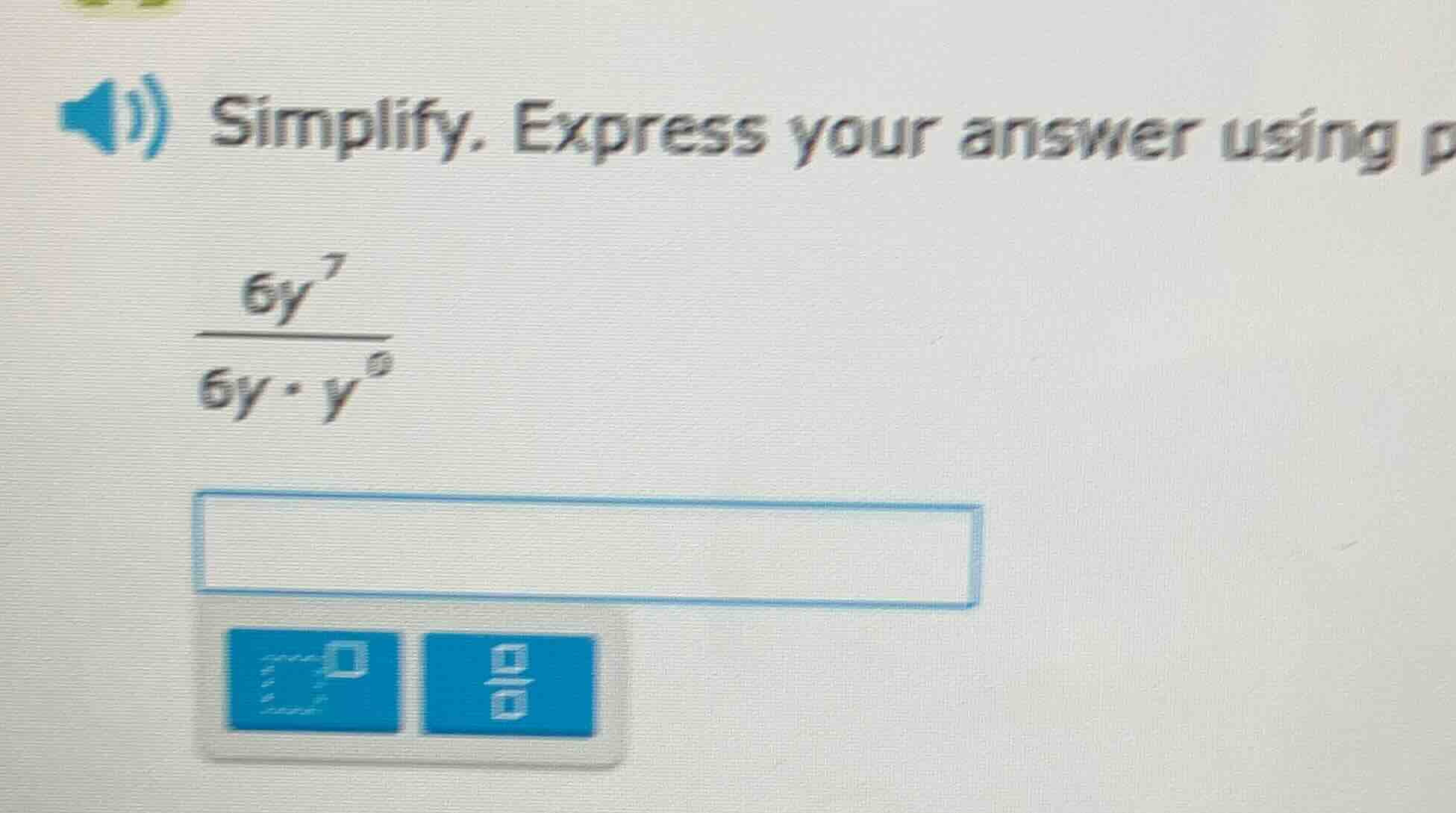 simplify. express your answer using $\frac{6y^{7}}{6y cdot y^{5}}$
