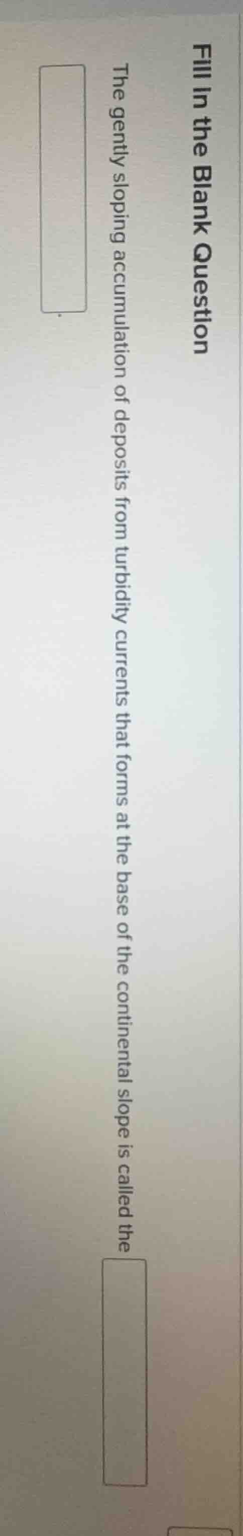 fill in the blank question the gently sloping accumulation of deposits …