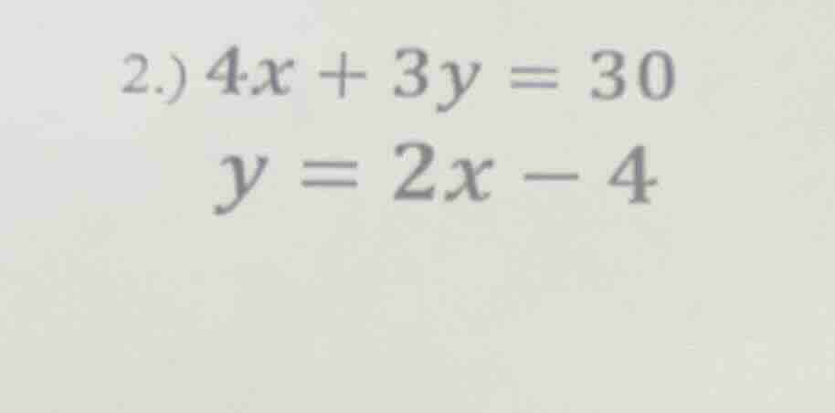 2.) $4x + 3y = 30$ $y = 2x - 4$