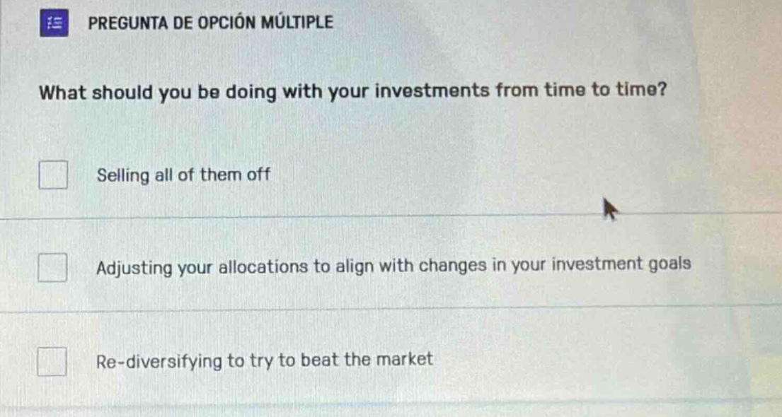 pregunta de opción múltiple what should you be doing with your investme…