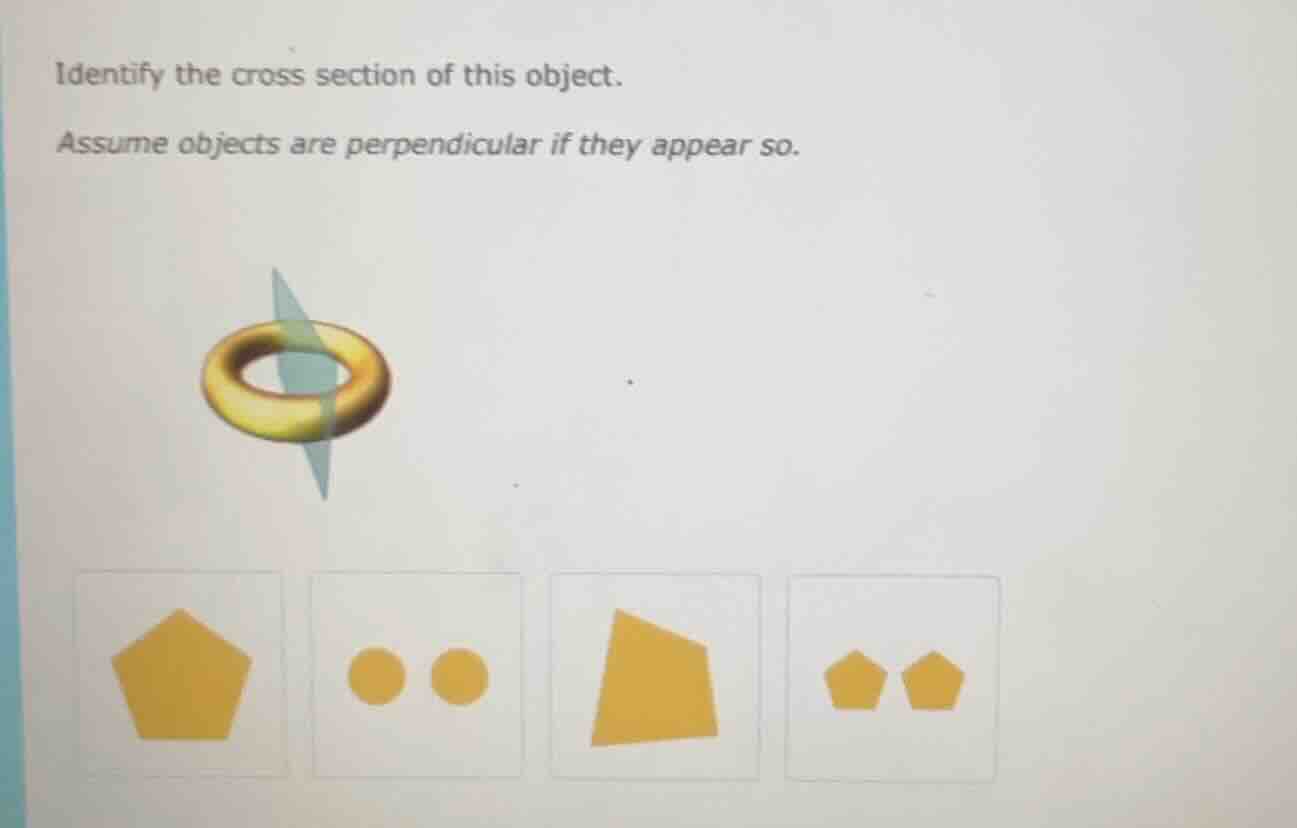 identify the cross section of this object. assume objects are perpendic…