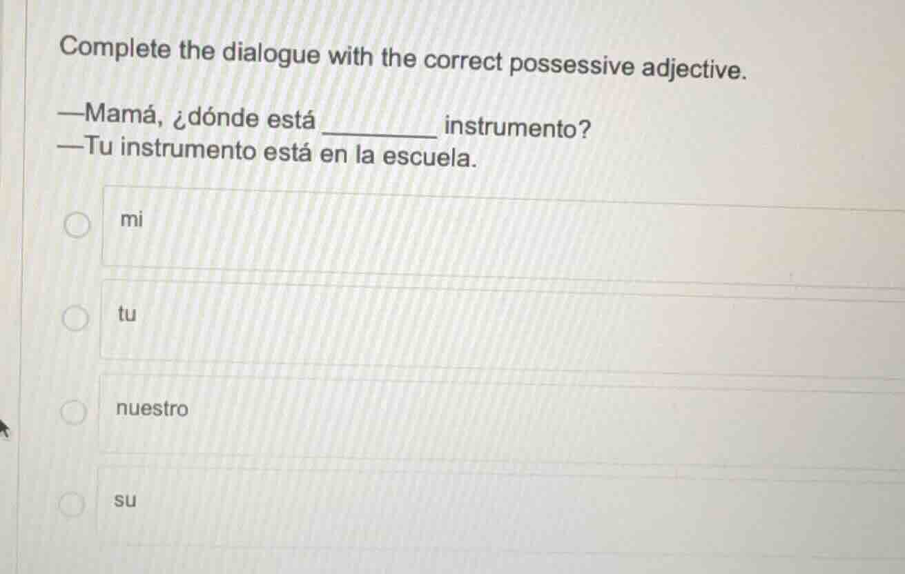 complete the dialogue with the correct possessive adjective. —mamá, ¿dó…