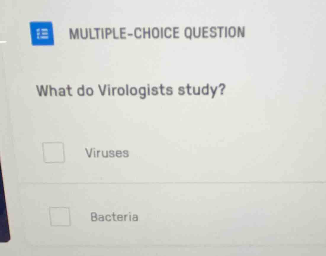 multiple-choice question what do virologists study? viruses bacteria