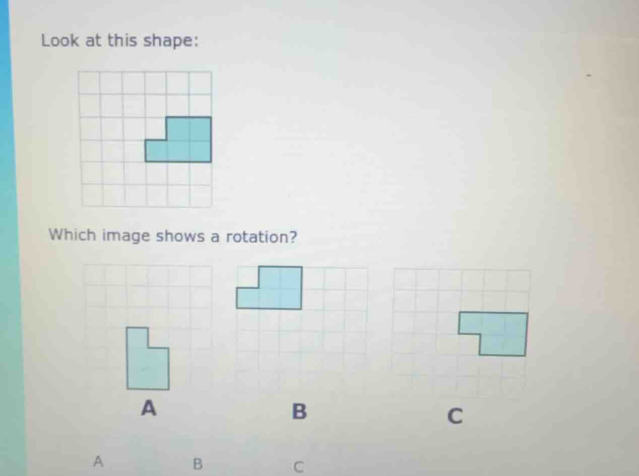look at this shape: which image shows a rotation? a b c