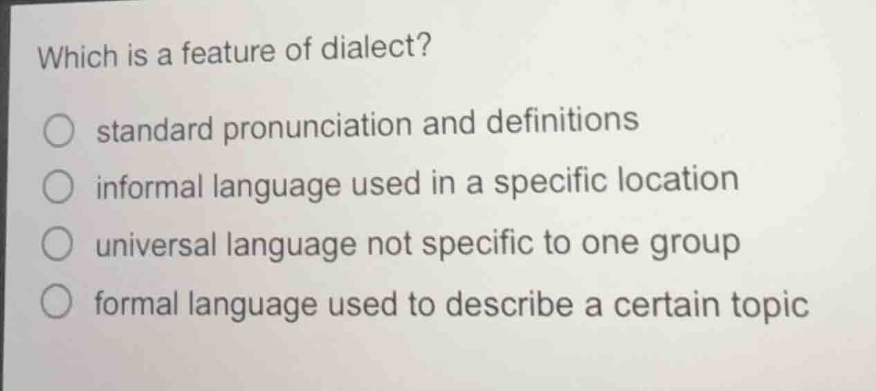 which is a feature of dialect?○ standard pronunciation and definitions○…
