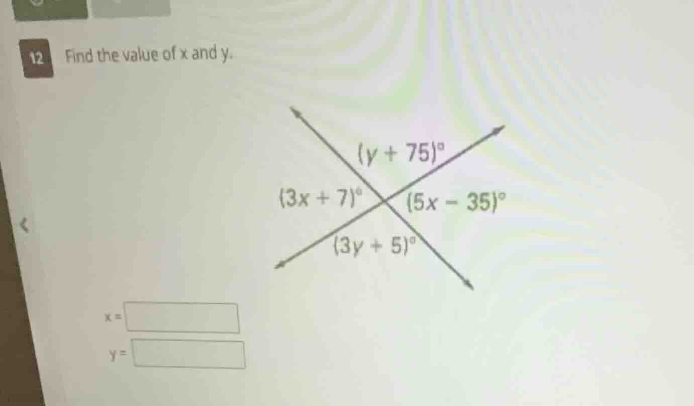 12 find the value of x and y. $(3x + 7)^circ$ $(y + 75)^circ$ $(5x - 35…