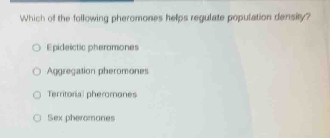 which of the following pheromones helps regulate population density?○ e…