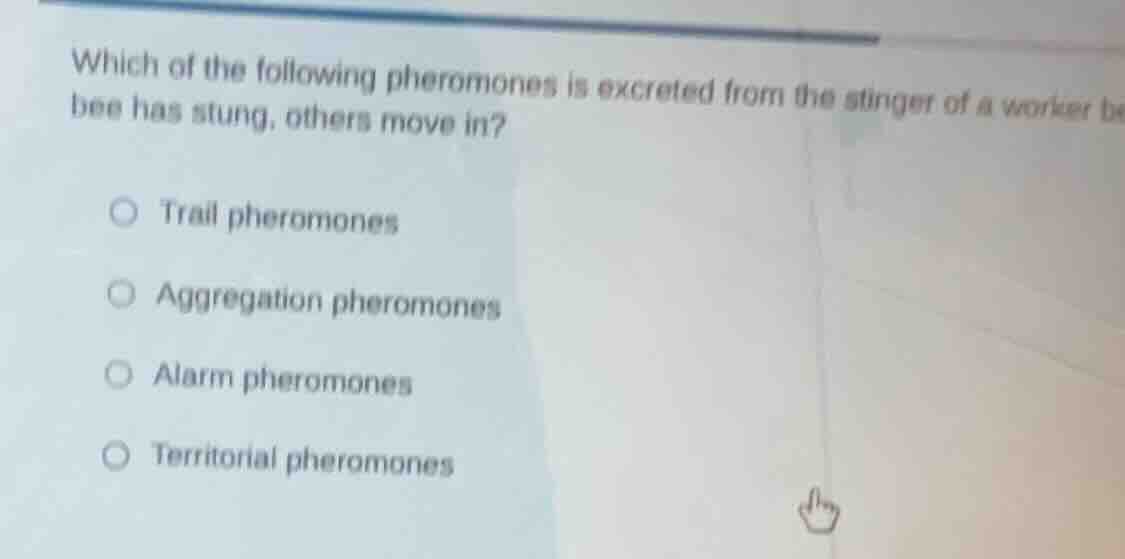 which of the following pheromones is excreted from the stinger of a wor…