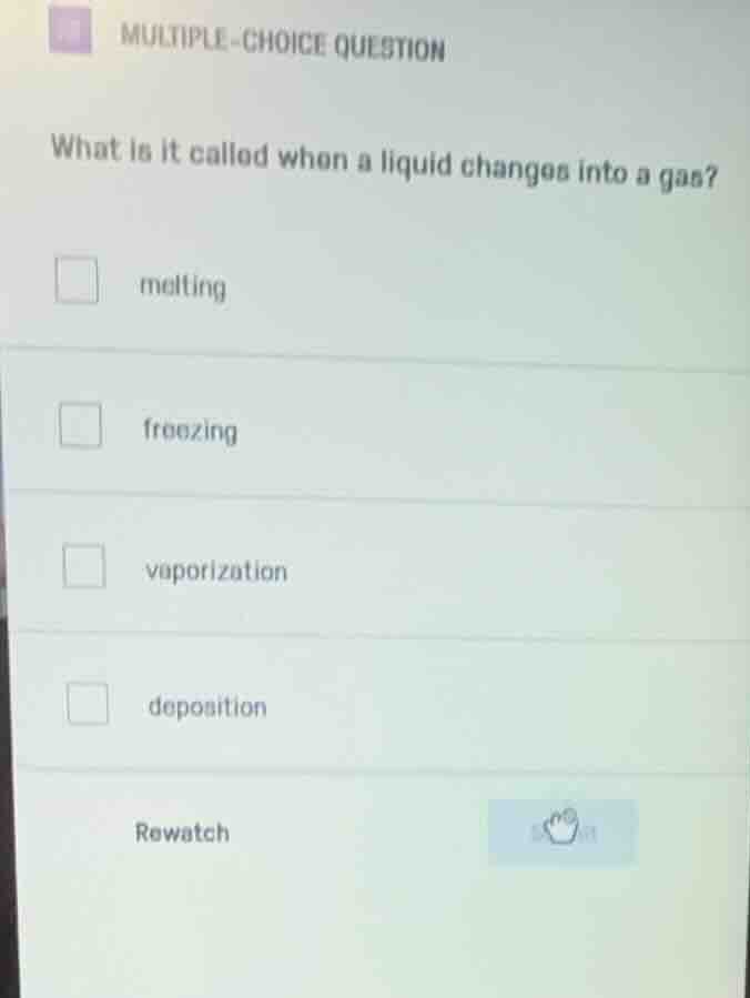 multiple-choice question what is it called when a liquid changes into a…