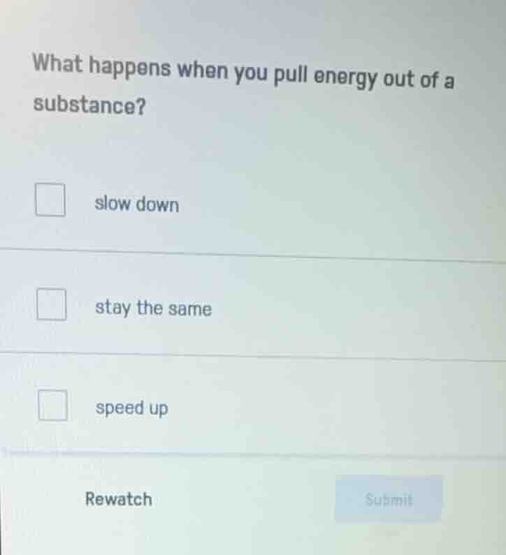 what happens when you pull energy out of a substance? slow down stay th…